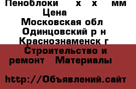 Пеноблоки  600х250х100 мм › Цена ­ 300 - Московская обл., Одинцовский р-н, Краснознаменск г. Строительство и ремонт » Материалы   